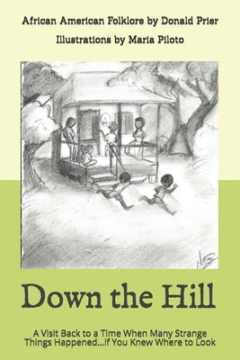 Down the Hill: A Visit Back to a Time When Many Strange Things Happened...if You Knew Where to Look by Piloto, Maria