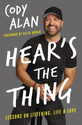 Hear's the Thing: Lessons on Listening, Life, and Love by Alan, Cody