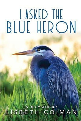 I Asked the Blue Heron by Coiman, Lisbeth