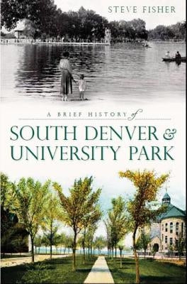 A Brief History of South Denver & University Park by Fisher, Steve