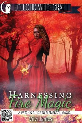 Harnessing Fire Magic (A Witch's Guide to Elemental Magic) Paperback Createspace Independent Publishing Platform
