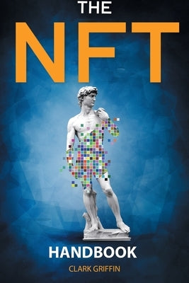 The NFT Handbook: 2 Books in 1 - The Complete Guide for Beginners and Intermediate to Start Your Online Business with Non-Fungible Token by Griffin, Clark