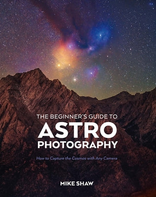 The Beginner's Guide to Astrophotography: How to Capture the Cosmos with Any Camera Paperback Rocky Nook