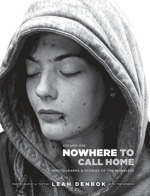 Nowhere to Call Home: Volume I: Photographs and Stories of the Homeless by Denbok, Leah