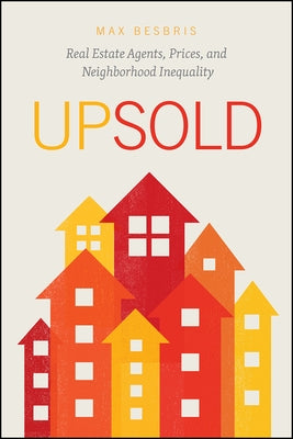 Upsold: Real Estate Agents, Prices, and Neighborhood Inequality by Besbris, Max