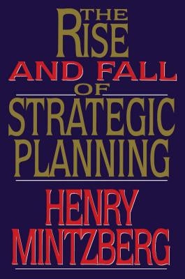 Rise and Fall of Strategic Planning by Mintzberg, Henry