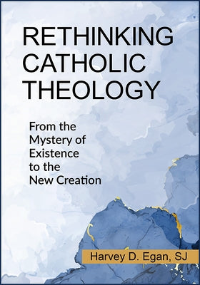 Rethinking Catholic Theology: From the Mystery of Existence to the New Creation Paperback Paulist Press