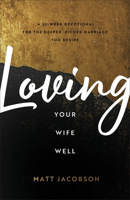 Loving Your Wife Well: A 52-Week Devotional for the Deeper, Richer Marriage You Desire Paperback Fleming H. Revell Company