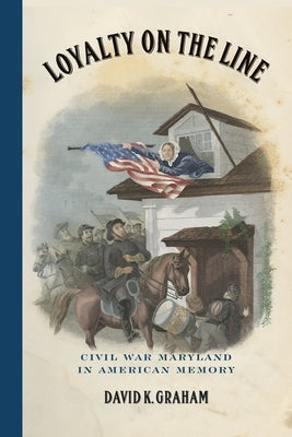 Loyalty on the Line: Civil War Maryland in American Memory Paperback University of Georgia Press