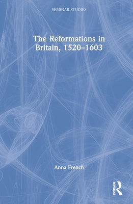 The Reformations in Britain, 1520-1603 by French, Anna