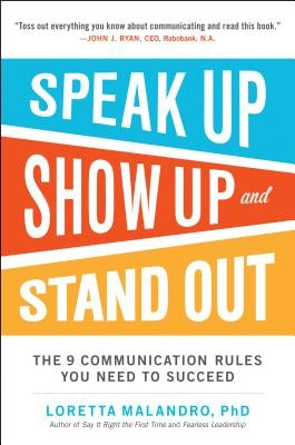 Speak Up, Show Up, and Stand Out: The 9 Communication Rules You Need to Succeed by Malandro, Loretta