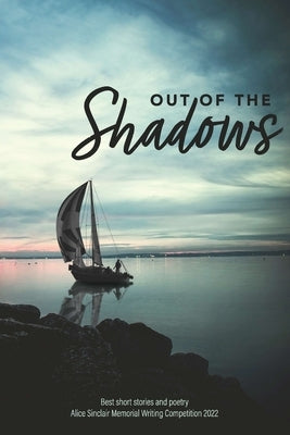 Out of the Shadows: Best short stories and poetry Alice Sinclair Memorial Writing Competition 2022 Paperback Lake Macquarie Faw