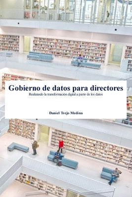 Gobierno de datos para directores: Realizando la transformación digital a partir de los datos by Trejo Medina, Daniel