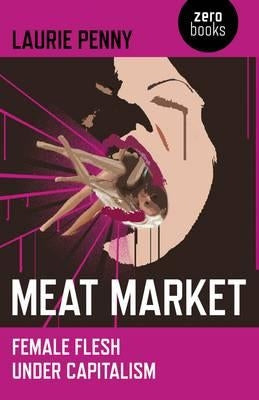 Meat Market: Female Flesh Under Capitalism Paperback Zero Books
