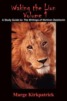 Waking the Lion: A Study Guide To: The Writings of Nichiren Daishonin by Kirkpatrick, Marge