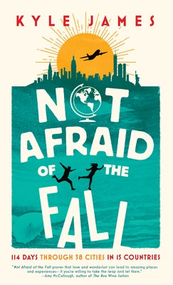 Not Afraid of the Fall: 114 Days Through 38 Cities in 15 Countries by James, Kyle