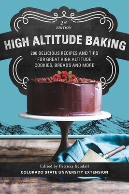 High Altitude Baking: 200 Delicious Recipes and Tips for Great High Altitude Cookies, Cakes, Breads and More Paperback Corvus Publishing Group, DBA Bower House
