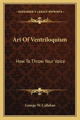 Art of Ventriloquism: How to Throw Your Voice Paperback Kessinger Publishing