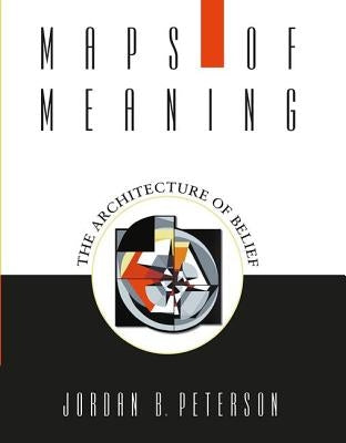 Maps of Meaning: The Architecture of Belief by Peterson, Jordan B.