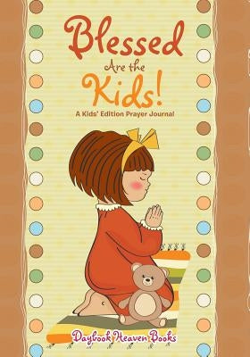 Blessed Are the Kids! a Kids' Edition Prayer Journal by Daybook Heaven Books