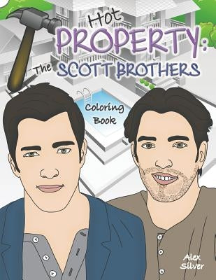 Hot Property: The Scott Brothers Coloring Book: An Ultra Fan Tribute to Jonathan and Drew by Silver, Alex