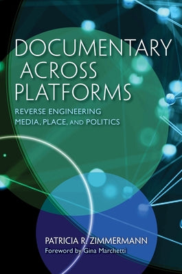 Documentary Across Platforms: Reverse Engineering Media, Place, and Politics Paperback Indiana University Press