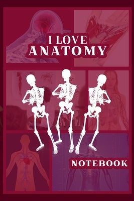 I Love Anatomy: Funny Gift for Medical Students, Teachers,& Science Lovers, 110 Pages, 6x9, Soft Cover, Matte Finish Paperback Independently Published