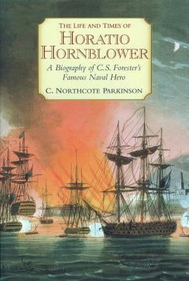 The Life and Times of Horatio Hornblower: A Biography of C.S. Forester's Famous Naval Hero Paperback McBooks Press