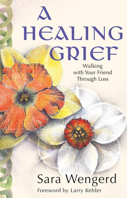 A Healing Grief: Walking with Your Friend Through Loss by Wengerd, Sara