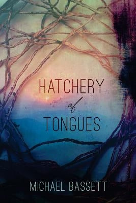 Hatchery of Tongues by Bassett, Michael