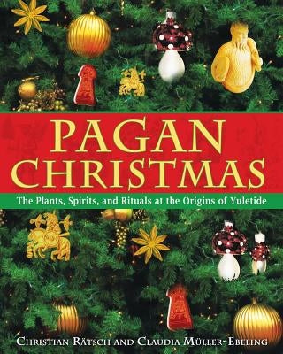 Pagan Christmas: The Plants, Spirits, and Rituals at the Origins of Yuletide Inner Traditions International