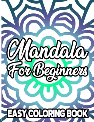 Mandala For Beginners Easy Coloring Book: Coloring Pages with Large Print and Bold Mandala Designs, Relaxing Coloring Book For Adults, Kids, and Senio by James, Austin