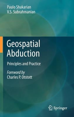 Geospatial Abduction: Principles and Practice by Shakarian, Paulo