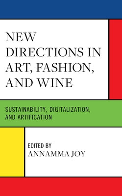 New Directions in Art, Fashion, and Wine: Sustainability, Digitalization, and Artification by Joy, Annamma