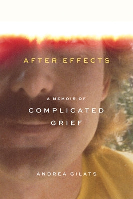 After Effects: A Memoir of Complicated Grief by Gilats, Andrea