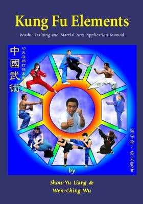 Kung Fu Elements: Wushu Training and Martial Arts Application Manual Paperback Createspace Independent Publishing Platform