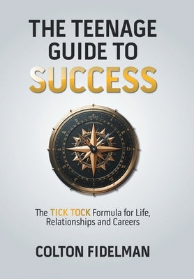 The Teenage Guide to Success: The TICK TOCK Formula for Life, Relationships and Careers by Fidelman, Colton