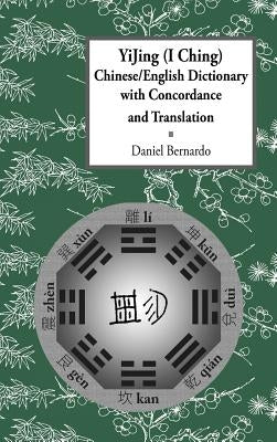 Yijing (I Ching) Chinese/English Dictionary with Concordance and Translation by Bernardo, Daniel Claudio