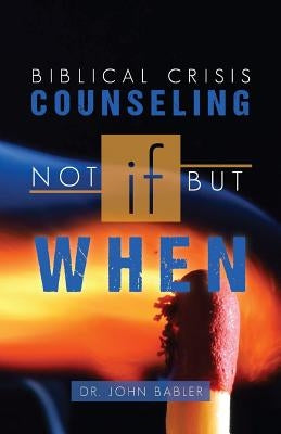 Biblical Crisis Counseling: Not If, But When Paperback Createspace Independent Publishing Platform