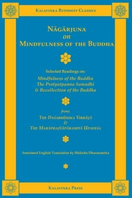 Nagarjuna on Mindfulness of the Buddha: Selected Readings on Mindfulness of the Buddha, the Pratyutpanna Samadhi, and Recollection of the Buddha Paperback Kalavinka Press