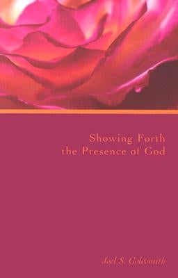 Showing Forth the Presence of God by Goldsmith, Joel S.