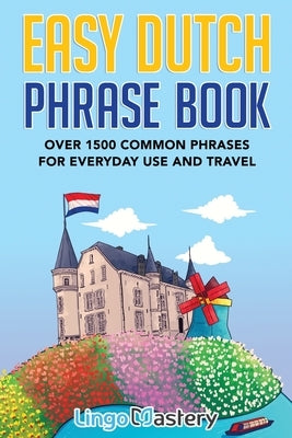 Easy Dutch Phrase Book: Over 1500 Common Phrases For Everyday Use And Travel by Lingo Mastery