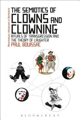 The Semiotics of Clowns and Clowning: Rituals of Transgression and the Theory of Laughter Paperback Bloomsbury Publishing PLC