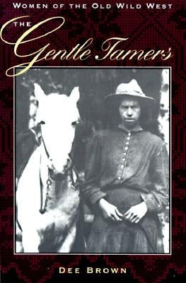 The Gentle Tamers: Women of the Old Wild West Paperback Bison Books