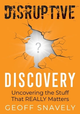 Disruptive Discovery: Uncovering the Stuff That Really Matters Paperback Disruptive Press