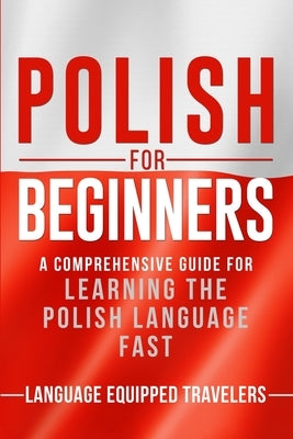 Polish for Beginners: A Comprehensive Guide for Learning the Polish Language Fast Paperback Independently Published