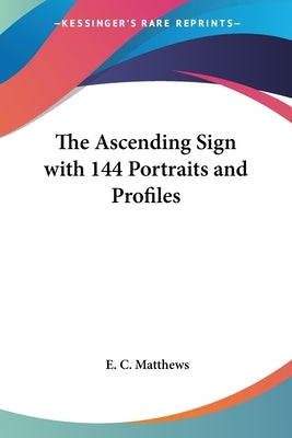 The Ascending Sign with 144 Portraits and Profiles by Matthews, E. C.