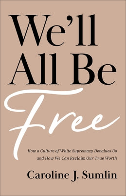 We'll All Be Free: How a Culture of White Supremacy Devalues Us and How We Can Reclaim Our True Worth Paperback Baker Books