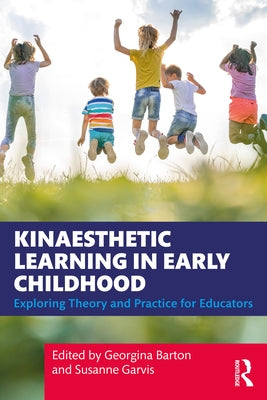 Kinaesthetic Learning in Early Childhood: Exploring Theory and Practice for Educators by Barton, Georgina