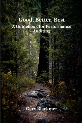 Good, Better, Best: A Guidebook for Performance Auditing by Blackmer, Gary